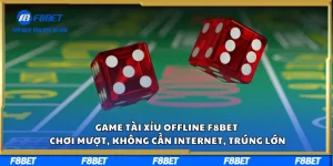 Game Tài Xỉu Offline F8BET – Chơi Mượt, Không Cần Internet, Trúng Lớn