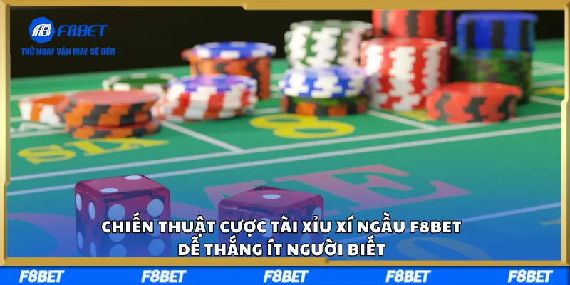 Chiến Thuật Cược Tài Xỉu Xí Ngầu F8BET Dễ Thắng Ít Người Biết