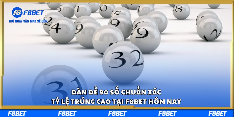 Dàn Đề 90 Số Chuẩn Xác, Tỷ Lệ Trúng Cao Tại F8BET Hôm Nay