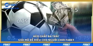 Kèo Chấp Ba Trái - Giải Mã Dễ Hiểu Cho Người Chơi F8BET